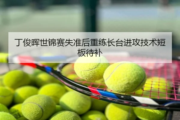 丁俊晖世锦赛失准后重练长台进攻技术短板待补