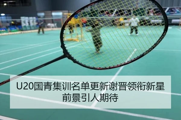 U20国青集训名单更新谢晋领衔新星前景引人期待