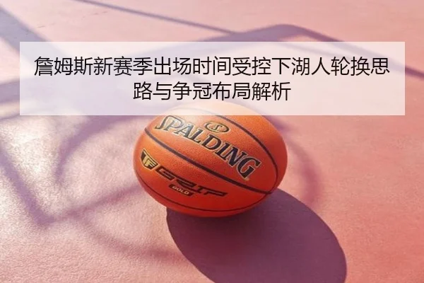 詹姆斯新赛季出场时间受控下湖人轮换思路与争冠布局解析